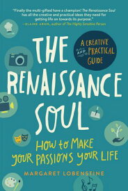 The Renaissance Soul: How to Make Your Passions Your Life - A Creative and Practical Guide【電子書籍】[ Margaret Lobenstine ]