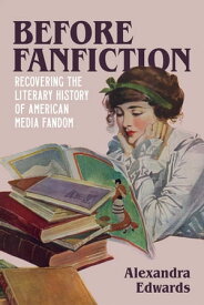 Before Fanfiction Recovering the Literary History of American Media Fandom【電子書籍】[ Alexandra Edwards ]