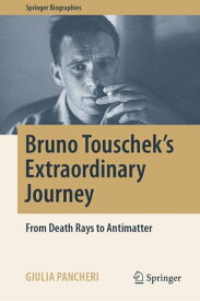 Bruno Touschek's Extraordinary Journey From Death Rays to Antimatter【電子書籍】[ Giulia Pancheri ]