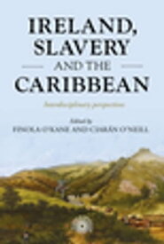 Ireland, slavery and the Caribbean Interdisciplinary perspectives【電子書籍】