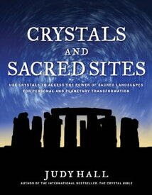 Crystals and Sacred Sites Use Crystals to Access the Power of Sacred Landscapes for Personal and Planetary Transformation【電子書籍】[ Judy Hall ]