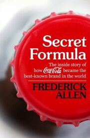 Secret Formula The Inside Story of How Coca-Cola Became the Best-Known Brand in the World【電子書籍】[ Frederick Allen ]