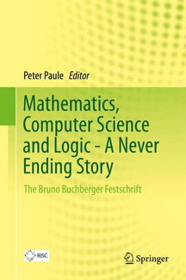 Mathematics, Computer Science and Logic - A Never Ending Story The Bruno Buchberger Festschrift