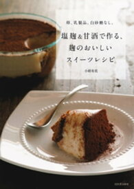 卵、乳製品、白砂糖なし。塩麹＆甘酒で作る、麹のおいしいスイーツレシピ【電子書籍】[ 小紺有花 ]