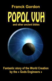 THE POPOL-VUH Fantastic Story of World Creation by the Gods Engineers【電子書籍】[ FRANCK GORDON ]