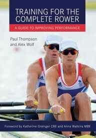 Training for the Complete Rower A Guide to Improving Performance【電子書籍】[ Paul Thompson ]