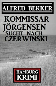 Kommissar J?rgensen sucht nach Czerwinski: Kommissar J?rgensen Hamburg Krimi【電子書籍】[ Alfred Bekker ]
