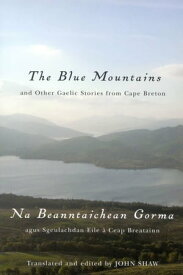 The Blue Mountains and Other Gaelic Stories from Cape Breton: Na Beanntaichean Gorma agus Sgeulachdan Eile ? Ceap Breatainn【電子書籍】[ John Shaw ]