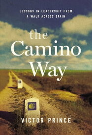 The Camino Way Lessons in Leadership from a Walk Across Spain【電子書籍】[ Victor Prince ]