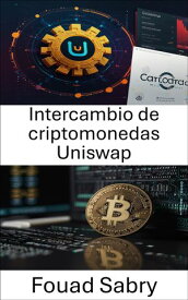 Intercambio de criptomonedas Uniswap Intercambios de tokens descentralizados y protocolos de liquidez en la plataforma blockchain Cardano【電子書籍】[ Fouad Sabry ]