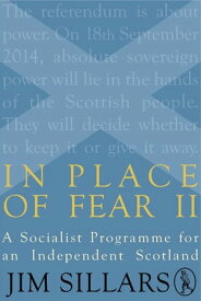 In Place of Fear II A Socialist Programme for an Independent Scotland【電子書籍】[ Jim Sillars ]