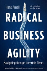 Radical Business Agility Navigating Through Uncertain Times【電子書籍】[ Hans Amell ]