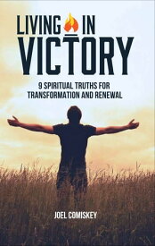 Living in Victory 9 Spiritual Truths for Transformation and Renewal【電子書籍】[ Joel Comiskey ]