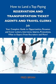 How to Land a Top-Paying Reservation and transportation ticket agents and travel clerks Job: Your Complete Guide to Opportunities, Resumes and Cover Letters, Interviews, Salaries, Promotions, What to Expect From Recruiters and More【電子書籍】