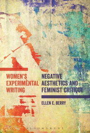 Women's Experimental Writing Negative Aesthetics and Feminist Critique【電子書籍】[ Ellen E. Berry ]