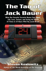 The Tao of Jack Bauer What Our Favorite Terrorist Buster Says About Life, Love, Torture, and Saving the World 24 Times in 24 Hours with No Lunch Break【電子書籍】[ Steven Keslowitz ]