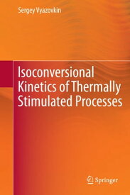 Isoconversional Kinetics of Thermally Stimulated Processes【電子書籍】[ Sergey Vyazovkin ]