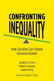 Confronting Inequality How Societies Can Choose Inclusive Growth【電子書籍】[ Jonathan D. Ostry ]