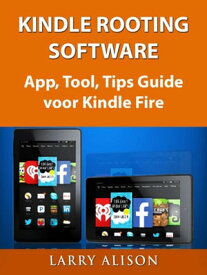 Kindle Rooting Software, App, Tool, Tips Guide Voor Kindle Fire【電子書籍】[ Larry Alison ]