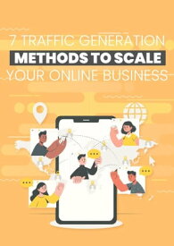 7 Traffic Generation Methods To Scale Your Online Business【電子書籍】[ empreender ]