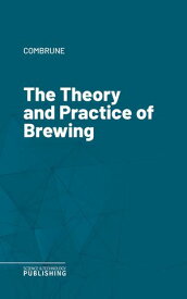 The Theory and Practice of Brewing 【電子書籍】[ Combrune ]