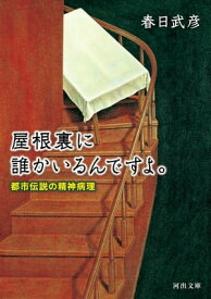 屋根裏に誰かいるんですよ。 都市伝説の精神病理【電子書籍】[ 春日武彦 ]