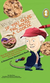If You Give the House a Cookie How the Squeaker of the House Learned to Stop Worrying and Love Democracy.【電子書籍】[ John Rose ]