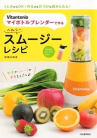 Vitantonioマイボトルブレンダーで作る　ヘルシースムージーレシピ 1人分からOK！作るのも片づけも超かんたん！【電子書籍】[ 松尾みゆき ]
