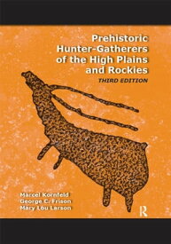 Prehistoric Hunter-Gatherers of the High Plains and Rockies Third Edition【電子書籍】[ Marcel Kornfeld ]