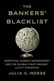 The Bankers' Blacklist Unofficial Market Enforcement and the Global Fight against Illicit Financing【電子書籍】[ Julia C. Morse ]