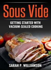 Sous Vide Getting Started With Vacuum-Sealed Cooking【電子書籍】[ Sarah P. Williamson ]