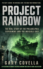 Project Rainbow: The Real Story of the Philadelphia Experiment and the Invisible Ship 【電子書籍】[ Gary Covella ]