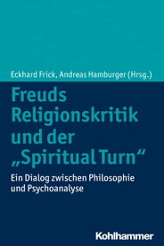 Freuds Religionskritik und der "Spiritual Turn" Ein Dialog zwischen Philosophie und Psychoanalyse【電子書籍】