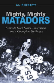 Mighty, Mighty Matadors Estacado High School, Integration, and a Championship Season【電子書籍】[ Al Pickett ]