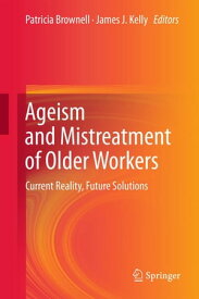 Ageism and Mistreatment of Older Workers Current Reality, Future Solutions【電子書籍】