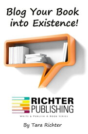 Blog Your Book into Existence!【電子書籍】[ Tara Richter ]