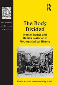 The Body Divided Human Beings and Human 'Material' in Modern Medical History【電子書籍】[ Sally Wilde ]