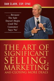 The Art Of Significant Selling, Marketing And Closing More Deals【電子書籍】[ Dan Clark ]
