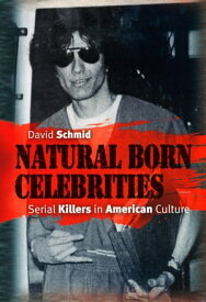 Natural Born Celebrities Serial Killers in American Culture【電子書籍】[ David Schmid ]