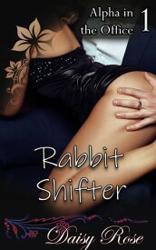 Rabbit Shifter Book 1 of "Alpha In The Office"【電子書籍】[ Daisy Rose ]