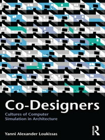 Co-Designers Cultures of Computer Simulation in Architecture【電子書籍】[ Yanni Loukissas ]