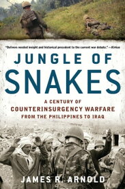 Jungle of Snakes A Century of Counterinsurgency Warfare from the Philippines to Iraq【電子書籍】[ James R. Arnold ]