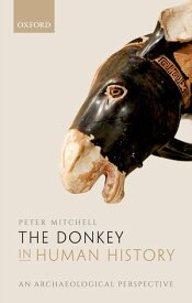 The Donkey in Human History An Archaeological Perspective【電子書籍】[ Peter Mitchell ]