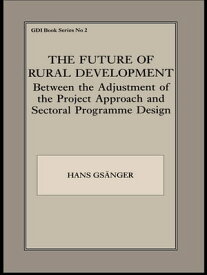 The Future of Rural Development Between the Adjustment of the Project Approach and Sectoral Programme Desig【電子書籍】[ Hans Gsanger ]