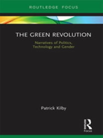 The Green Revolution Narratives of Politics, Technology and Gender【電子書籍】[ Patrick Kilby ]