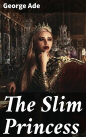 The Slim Princess A Feisty Princess Challenges Society: A Satirical Tale of Individuality and Adventure in the American West【電子書籍】[ George Ade ]