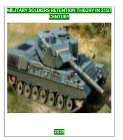 MILITARY SOLDIERS RETENTION THEORY IN 21ST CENTURY【電子書籍】[ Charity Nyaguthii Muriuki ]