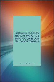 Integrating Telemental Health Practice Into Counselor Education Training【電子書籍】[ Heather C. Robertson ]