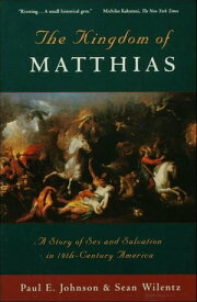 The Kingdom of Matthias:A Story of Sex and Salvation in 19th-Century America A Story of Sex and Salvation in 19th-Century America【電子書籍】[ Paul E. Johnson; Sean Wilentz ]