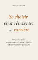 Se choisir pour réinventer sa carrière : Un guide pour se reconnecter à son histoire et redéfinir son parcours